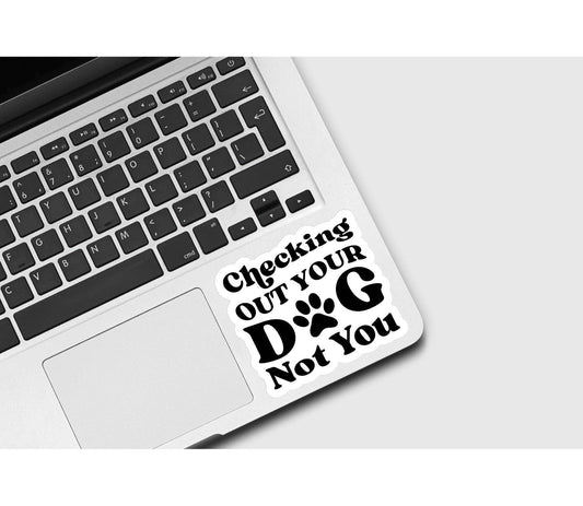Checking Out Your Dog Not You Sticker: White Background