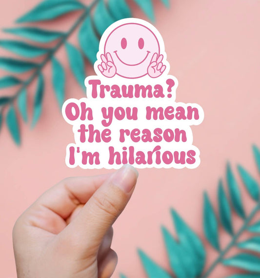 Trauma? Oh You Mean The Reason I'm Hilarious Sticker