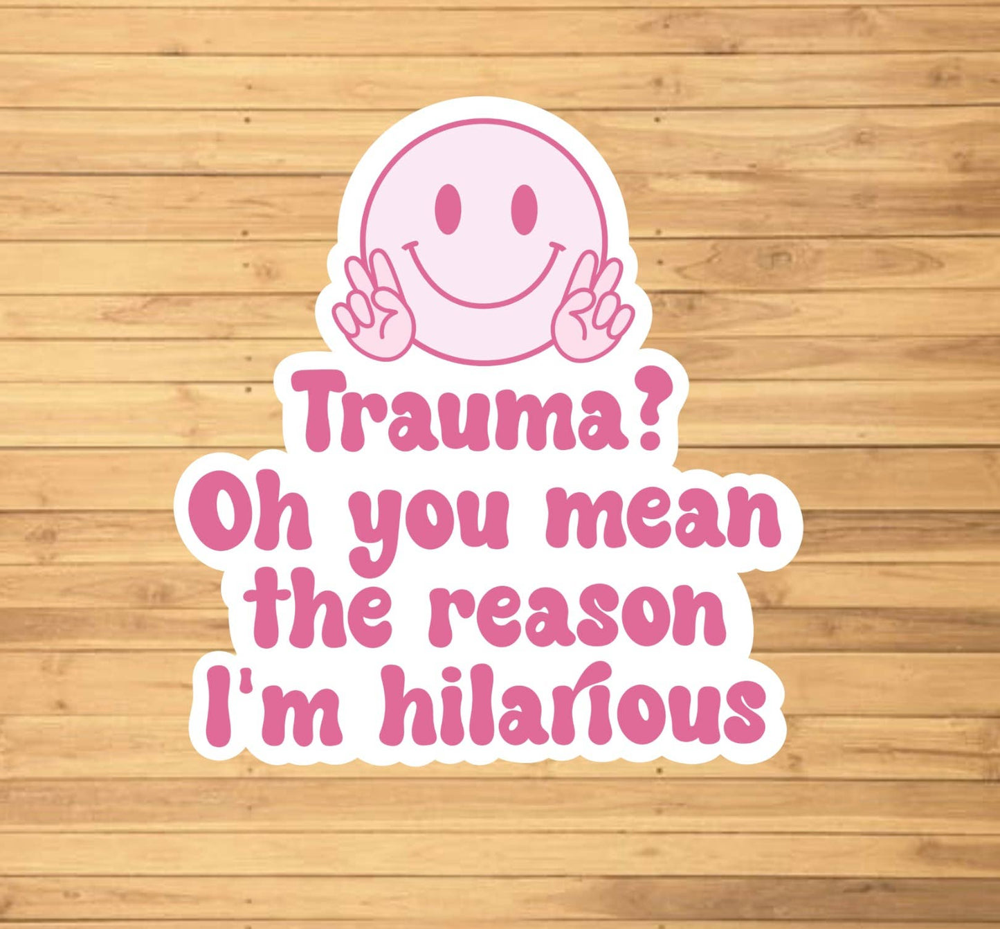 Trauma? Oh You Mean The Reason I'm Hilarious Sticker