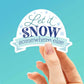 Let It Snow Somewhere Else Winter Sticker